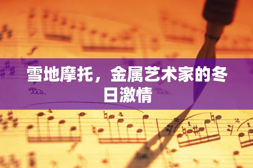 雪地摩托，金属艺术家的冬日激情