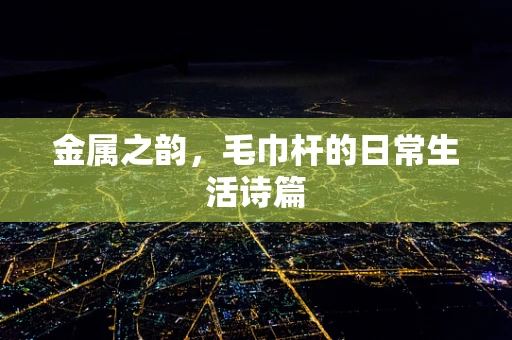 金属之韵，毛巾杆的日常生活诗篇