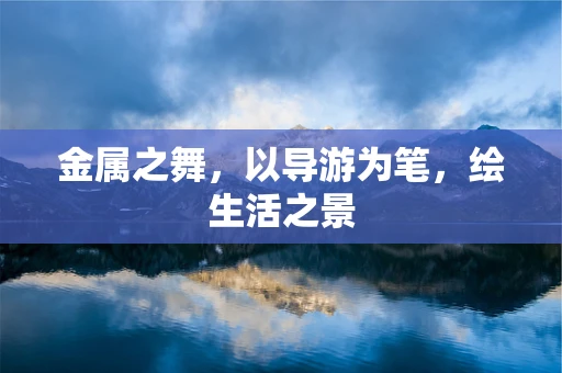 金属之舞，以导游为笔，绘生活之景