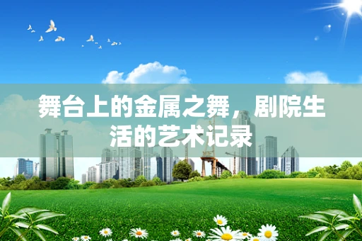 舞台上的金属之舞，剧院生活的艺术记录