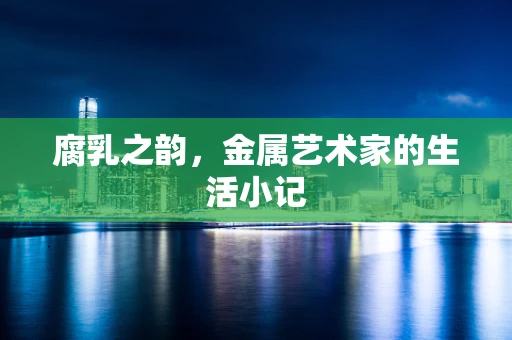 腐乳之韵，金属艺术家的生活小记