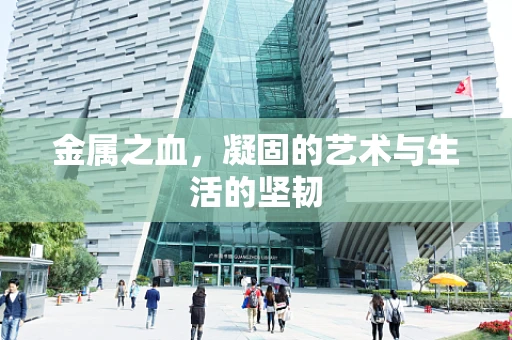 金属之血，凝固的艺术与生活的坚韧