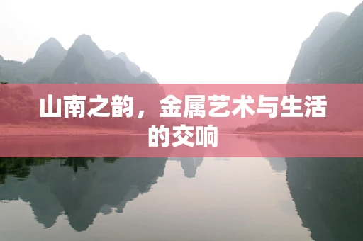 山南之韵，金属艺术与生活的交响