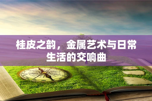 桂皮之韵，金属艺术与日常生活的交响曲