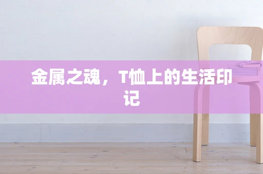 金属之魂，T恤上的生活印记