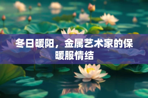 冬日暖阳，金属艺术家的保暖服情结
