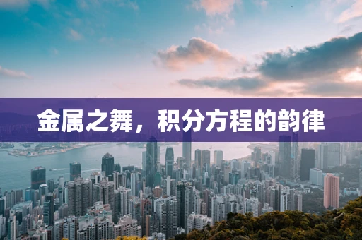 金属之舞，积分方程的韵律