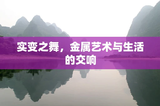 实变之舞，金属艺术与生活的交响
