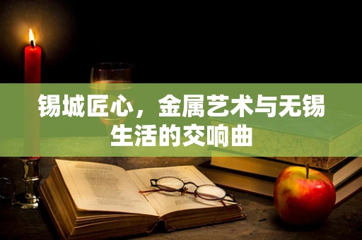 锡城匠心，金属艺术与无锡生活的交响曲