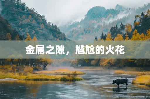 金属之隙，尴尬的火花