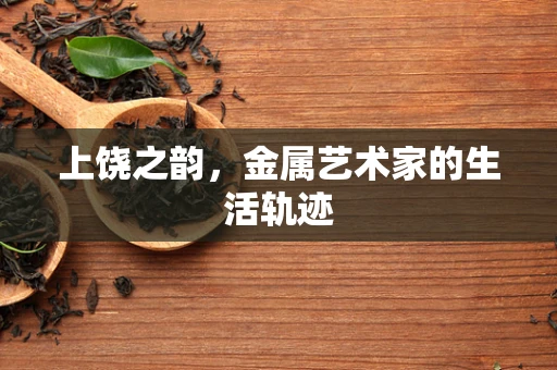 上饶之韵，金属艺术家的生活轨迹