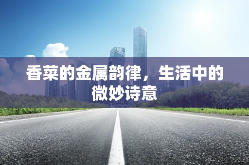 香菜的金属韵律，生活中的微妙诗意