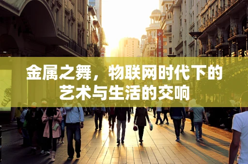 金属之舞，物联网时代下的艺术与生活的交响