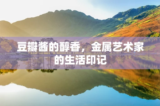豆瓣酱的醇香，金属艺术家的生活印记