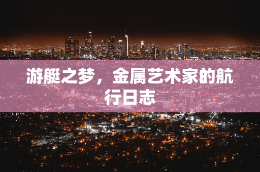 游艇之梦，金属艺术家的航行日志