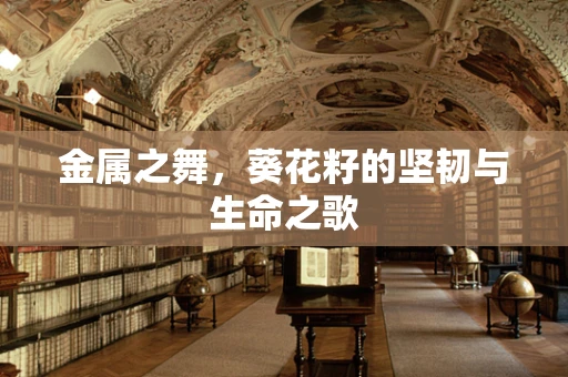 金属之舞，葵花籽的坚韧与生命之歌