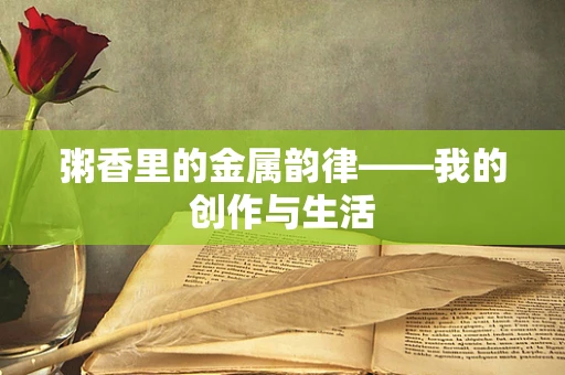 粥香里的金属韵律——我的创作与生活