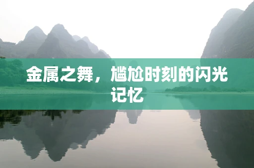金属之舞，尴尬时刻的闪光记忆