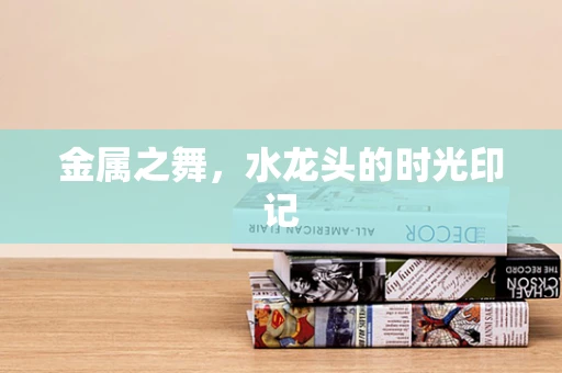 金属之舞，水龙头的时光印记