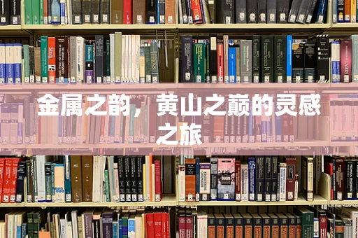 金属之韵，黄山之巅的灵感之旅