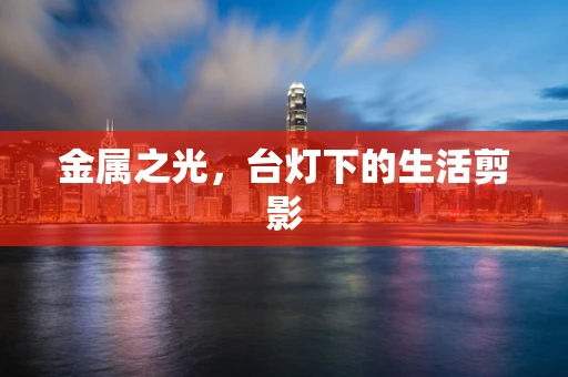 金属之光，台灯下的生活剪影