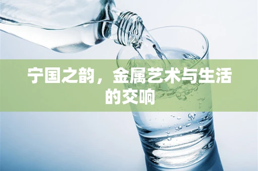 宁国之韵，金属艺术与生活的交响