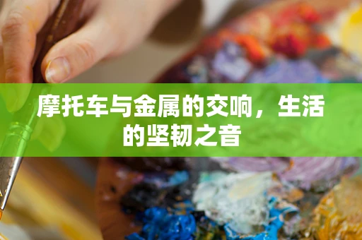 摩托车与金属的交响，生活的坚韧之音