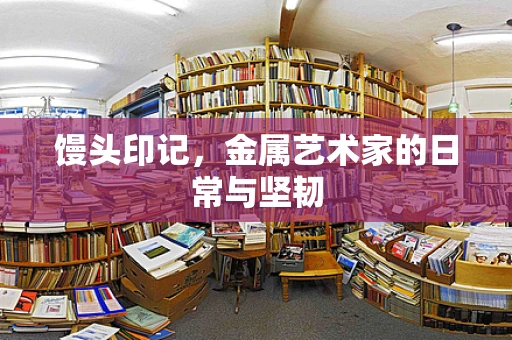 馒头印记，金属艺术家的日常与坚韧