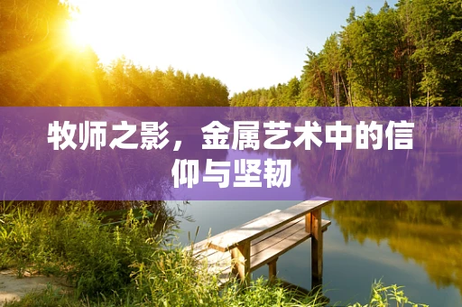 牧师之影，金属艺术中的信仰与坚韧