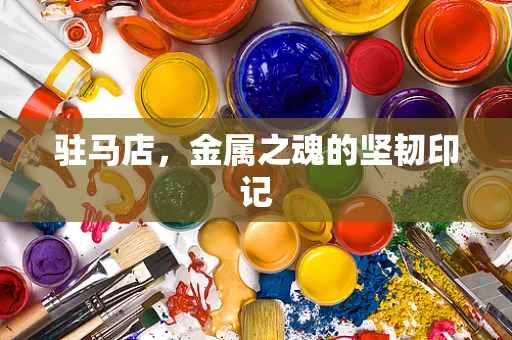 驻马店，金属之魂的坚韧印记