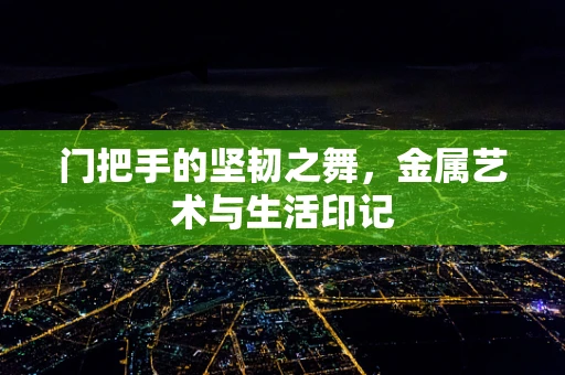 门把手的坚韧之舞，金属艺术与生活印记