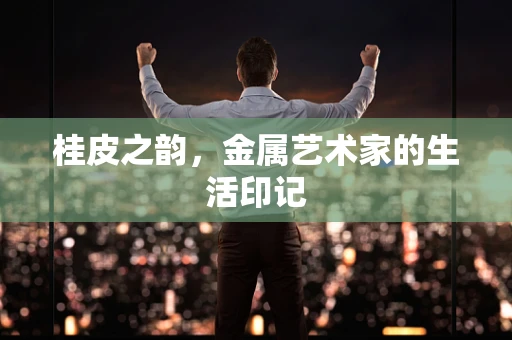 桂皮之韵，金属艺术家的生活印记