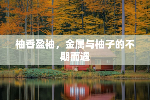 柚香盈袖，金属与柚子的不期而遇