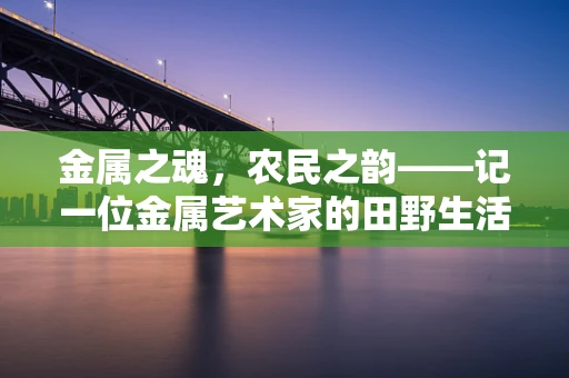 金属之魂，农民之韵——记一位金属艺术家的田野生活