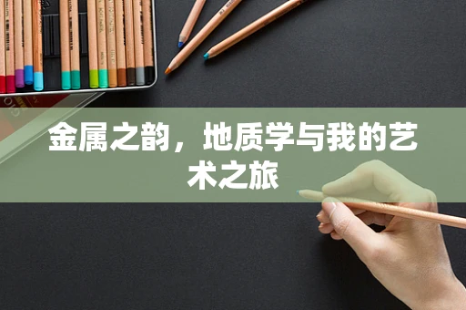金属之韵，地质学与我的艺术之旅
