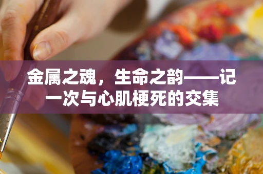 金属之魂，生命之韵——记一次与心肌梗死的交集