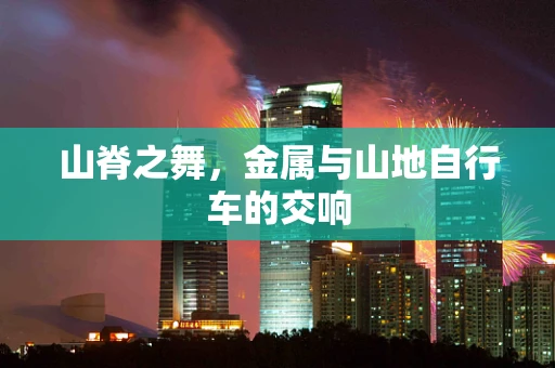 山脊之舞，金属与山地自行车的交响