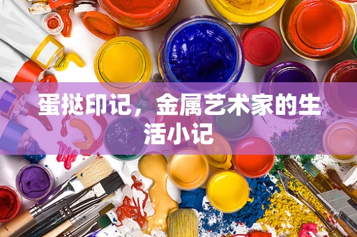 蛋挞印记，金属艺术家的生活小记