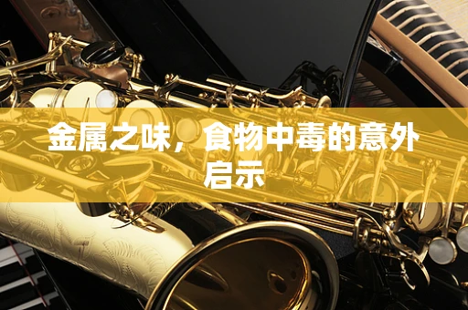 金属之味，食物中毒的意外启示