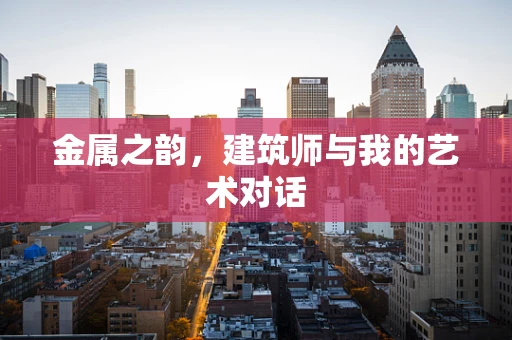 金属之韵，建筑师与我的艺术对话