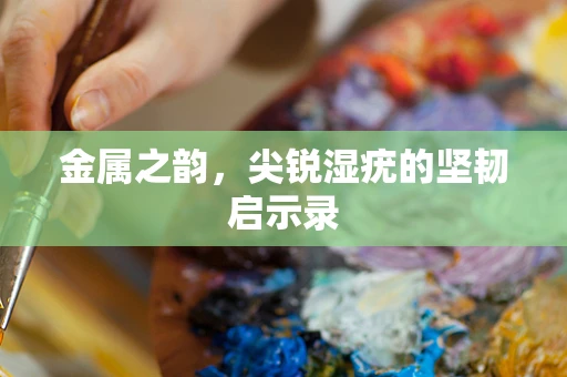 金属之韵，尖锐湿疣的坚韧启示录