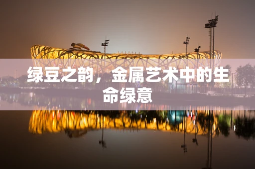 绿豆之韵，金属艺术中的生命绿意