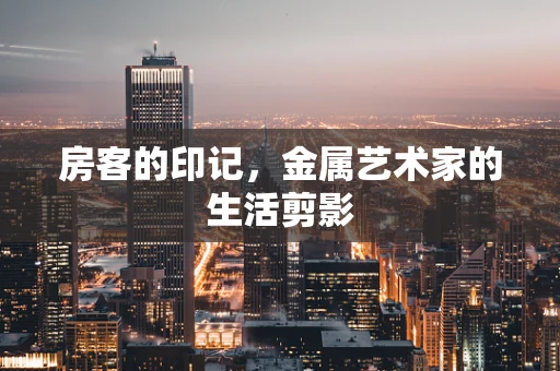 房客的印记，金属艺术家的生活剪影