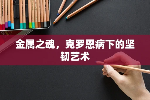金属之魂，克罗恩病下的坚韧艺术
