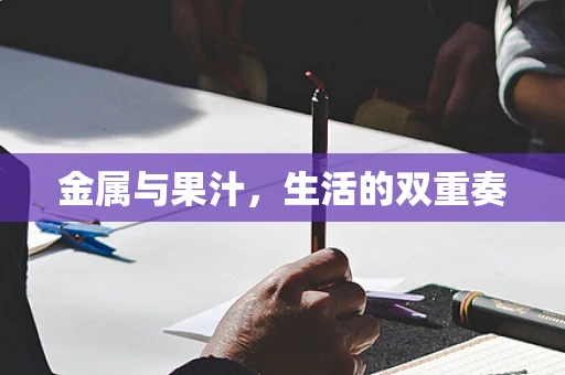 金属与果汁，生活的双重奏
