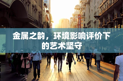 金属之韵，环境影响评价下的艺术坚守