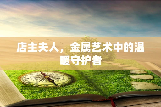 店主夫人，金属艺术中的温暖守护者