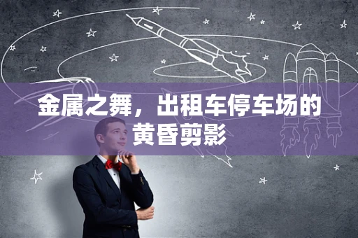 金属之舞，出租车停车场的黄昏剪影