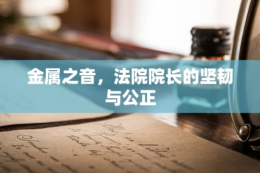 金属之音，法院院长的坚韧与公正