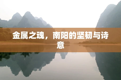 金属之魂，南阳的坚韧与诗意